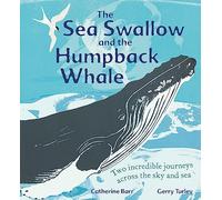 The Sea Swallow and the Humpback Whale : Two Incredible Journeys Across the Sky and Sea