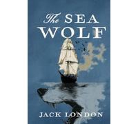 The Sea Wolf: A Collector’s Edition Featuring Original Illustrations and Jack London’s Biography
