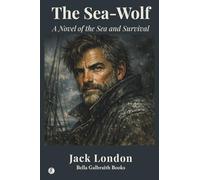 The Sea-Wolf: A Novel of the Sea and Survival