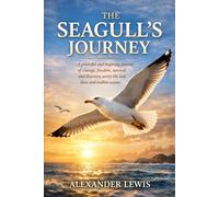 THE SEAGULL'S JOURNEY: A powerful and inspiring journey of courage, freedom, survival, and discovery across the vast skies and endless oceans.