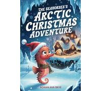 The Seahorse’s Arctic Christmas Adventure: 20 (Axel the Axolotl's Festive Adventure)
