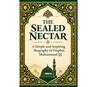 The Sealed Nectar: A Simple and Inspiring Biography of Prophet Muhammad ﷺ