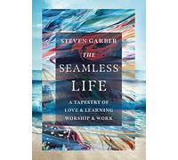 The Seamless Life: A Tapestry of Love and Learning, Worship and Work