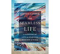 The Seamless Life: A Tapestry of Love and Learning, Worship and Work