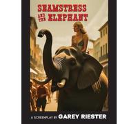 The Seamstress and The Elephant: A Screenplay by Garey Riester