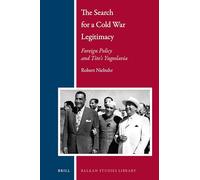 The Search for a Cold War Legitimacy: Foreign Policy and Tito's Yugoslavia: 22 (Balkan Studies Library, 22)