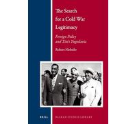 The Search for a Cold War Legitimacy: Foreign Policy and Tito's Yugoslavia: 22 (Balkan Studies Library, 22)