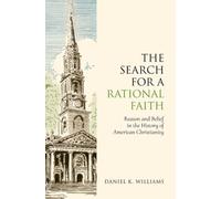 The Search for a Rational Faith : Reason and Belief in the History of American Christianity