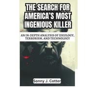 THE SEARCH FOR AMERICA’S MOST INGENIOUS KILLER: An In-Depth Analysis of Ideology, Terrorism, and Technology