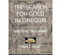 THE SEARCH FOR GOLD IN OREGON: 'GONE TO SEE THE ELEPHANT'