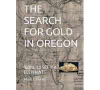 THE SEARCH FOR GOLD IN OREGON: 'GONE TO SEE THE ELEPHANT'