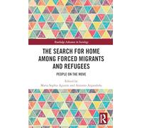 The Search for Home among Forced Migrants and Refugees: People on the Move (Routledge Advances in Sociology)