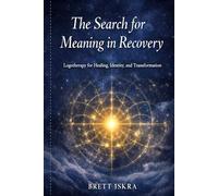The Search for Meaning in Recovery: Logotherapy for Healing, Identity, and Transformation