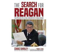 The Search for Reagan: The Appealing Intellectual Conservatism of Ronald Reagan