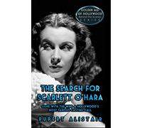The Search for Scarlett O’Hara: Gone with the Wind and Hollywood’s Most Famous Casting Call (Golden Age of Hollywood, Behind the Scenes Series)