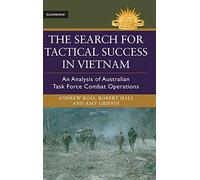 The Search for Tactical Success in Vietnam: An Analysis of Australian Task Force Combat Operations (Australian Army History Series)