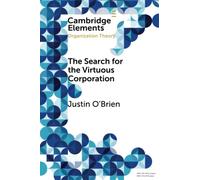The Search for the Virtuous Corporation: A Wicked Problem or New Direction for Organization Theory? (Elements in Organization Theory)