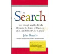 The Search: How Google and Its Rivals Rewrote the Rules of Business and Transformed Our Culture