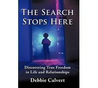 The Search Stops Here: Discovering True Freedom in Life and Relationships