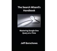 The Search Wizard’s Handbook: Mastering Google One Query at a Time