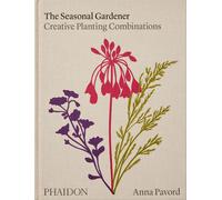 The Seasonal Gardener: Creative Planting Combinations by Anna Pavord (English) H