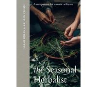 The Seasonal Herbalist : A Companion for Somatic Self-Care