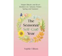 The Seasonal Self-Care Year: Simple Rituals and Reset Routines for Autumn, Winter, Spring and Summer