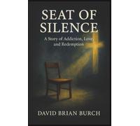 The Seat of Silence: A Story of Addiction, Love, and Redemption
