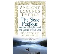 The Seat Perilous: Arthur's Knights and the Ladies of the Lake (Ancient Legends Retold)