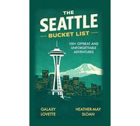 The Seattle Bucket List: 100+ Offbeat and Unforgettable Adventures