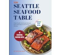 The Seattle Seafood Table: Fresh Pacific Northwest Recipes from Pike Place to the Home Kitchen (World Cities Cookbook series)