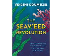 The Seaweed Revolution : How Seaweed Has Shaped Our Past and Can Save Our Future