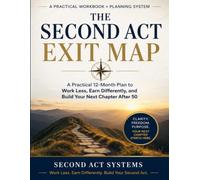 The Second Act Exit Map: A Practical 12-Month Plan to Work Less, Earn Differently, and Build Your Next Chapter After 50