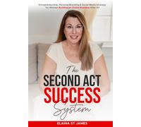 The Second Act Success System: Entrepreneurship, Personal Branding & Social Media Strategy for Women Building an Online Business After 40