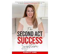 The Second Act Success System: Entrepreneurship, Personal Branding & Social Media Strategy for Women Building an Online Business After 40
