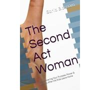 The Second Act Woman: Rediscovering Your Purpose, Power & Identity After the Kids Leave Home