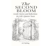 The Second Bloom: Gentle Stories and Reflections for Life's Quieter Years: 2 (The Gentle Soul’s Journey)