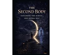 The Second Body: Exploring the Subtle and Astral Self (Beyond the Body Series)