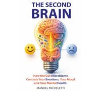 The Second Brain: How the Gut Microbiome Controls Your Emotions, Your Mood and Your Mental Health