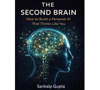 THE SECOND BRAIN: How to Build a Personal AI That Thinks Like You - A Complete System for Extending Your Knowledge, Voice, Values, and Judgment (The AI Masterclass Series)