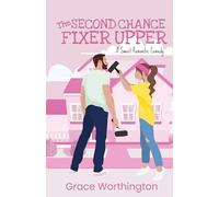 The Second Chance Fixer Upper: A Sweet Romantic Comedy (Renovation Romance Sweet RomCom Series)