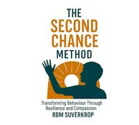 The Second Chance Method: Transforming Behaviour Through Resilience and Compassion (The RBM Suverkrop Method Series)