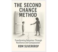 The Second Chance Method: Transforming Behaviour Through Resilience and Compassion (The RBM Suverkrop Method Series)