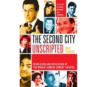 The Second City Unscripted: Revolution and Revelation at the World-Famous Comedy Theater