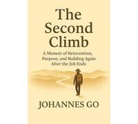 The Second Climb: A Memoir of Reinvention, Purpose, and Building Again After the Job Ends