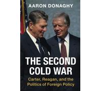 The Second Cold War: Carter, Reagan, and the Politics of Foreign Policy (Cambridge Studies in US Foreign Relations)