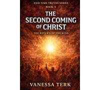 The Second Coming of Christ: The Return of the King (End Time Truths Series)