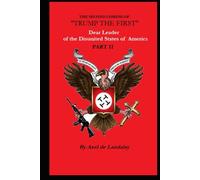 The Second Coming of Trump the First - Part II - Dear Leader of the Disunited States of America.