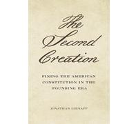 The Second Creation : Fixing the American Constitution in the Founding Era