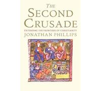 The Second Crusade: Extending the Frontiers of Christianity: Extending the Frontiers of Christendom